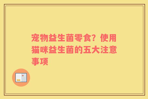 宠物益生菌零食？使用猫咪益生菌的五大注意事项