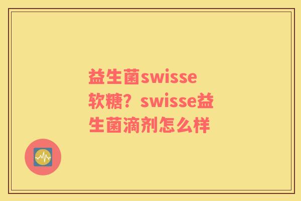 益生菌swisse 软糖？swisse益生菌滴剂怎么样