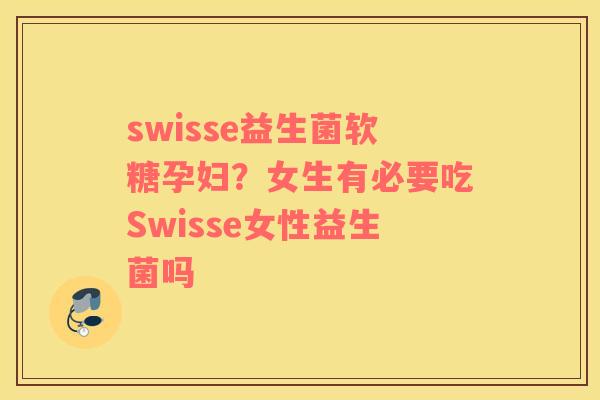 swisse益生菌软糖孕妇？女生有必要吃Swisse女性益生菌吗