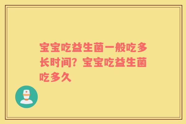 宝宝吃益生菌一般吃多长时间？宝宝吃益生菌吃多久