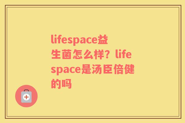 lifespace益生菌怎么样？lifespace是汤臣倍健的吗