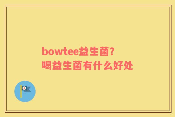 bowtee益生菌？喝益生菌有什么好处