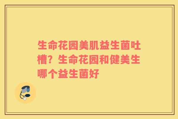 生命花园美肌益生菌吐槽？生命花园和健美生哪个益生菌好