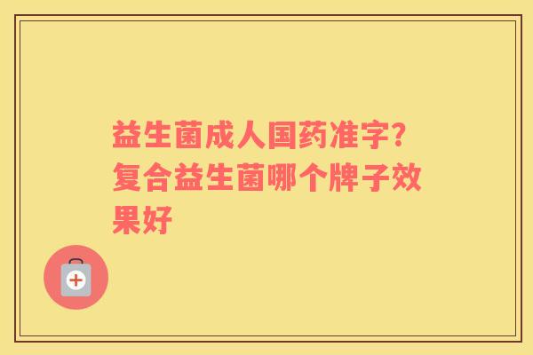 益生菌成人国药准字？复合益生菌哪个牌子效果好