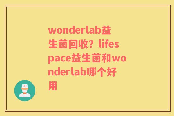wonderlab益生菌回收？lifespace益生菌和wonderlab哪个好用