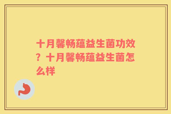十月馨畅蕴益生菌功效？十月馨畅蕴益生菌怎么样