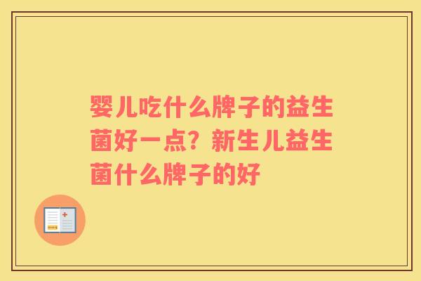 婴儿吃什么牌子的益生菌好一点？新生儿益生菌什么牌子的好