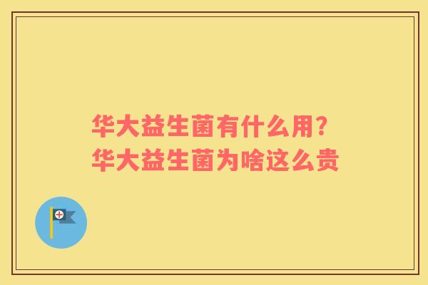 华大益生菌有什么用？华大益生菌为啥这么贵