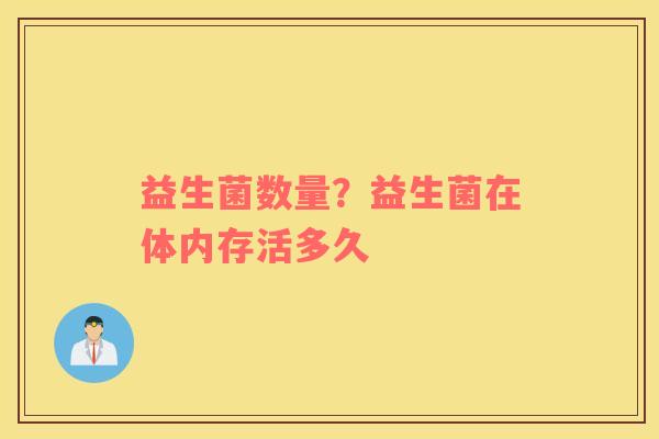 益生菌数量？益生菌在体内存活多久