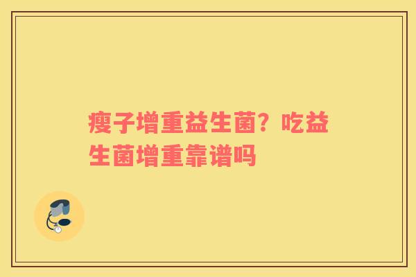 瘦子增重益生菌？吃益生菌增重靠谱吗