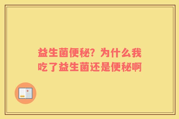 益生菌便秘？为什么我吃了益生菌还是便秘啊