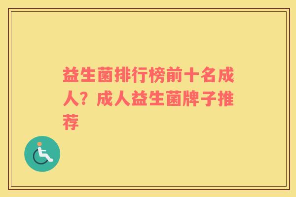 益生菌排行榜前十名成人？成人益生菌牌子推荐