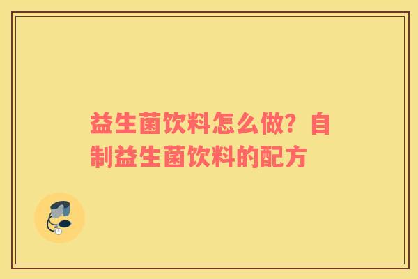 益生菌饮料怎么做？自制益生菌饮料的配方