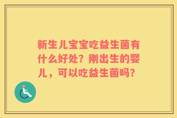 新生儿宝宝吃益生菌有什么好处？刚出生的婴儿，可以吃益生菌吗？