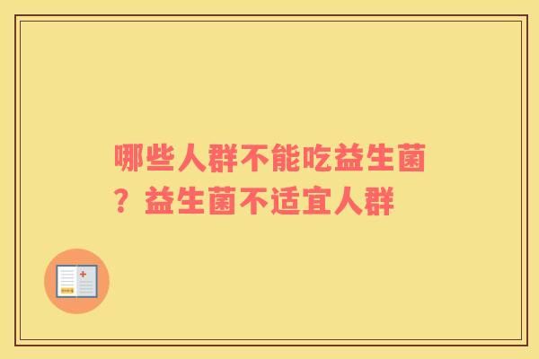 哪些人群不能吃益生菌？益生菌不适宜人群