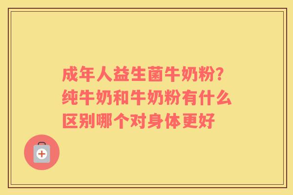 成年人益生菌牛奶粉？纯牛奶和牛奶粉有什么区别哪个对身体更好