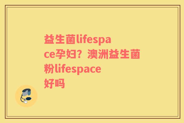 益生菌lifespace孕妇？澳洲益生菌粉lifespace好吗