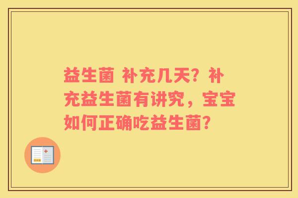 益生菌 补充几天？补充益生菌有讲究，宝宝如何正确吃益生菌？