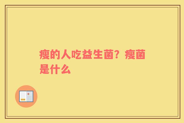 瘦的人吃益生菌？瘦菌是什么