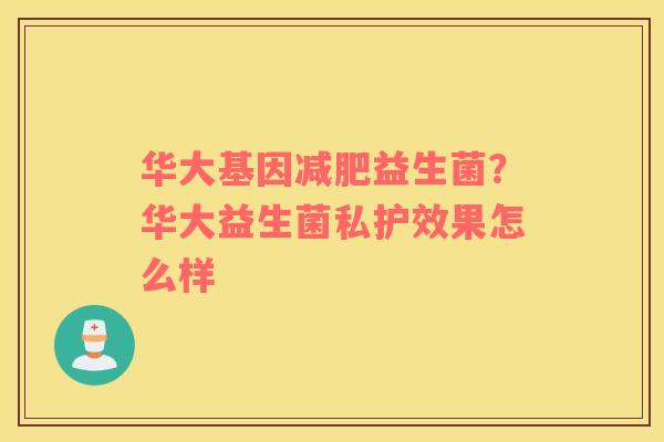 华大基因减肥益生菌？华大益生菌私护效果怎么样