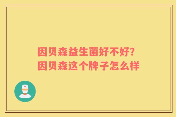 因贝森益生菌好不好？因贝森这个牌子怎么样