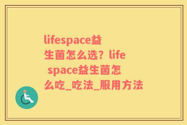 lifespace益生菌怎么选？life space益生菌怎么吃_吃法_服用方法