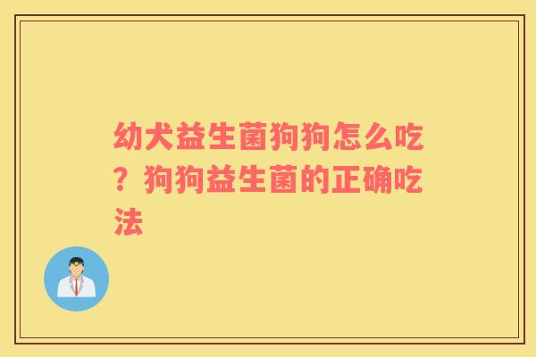 幼犬益生菌狗狗怎么吃？狗狗益生菌的正确吃法