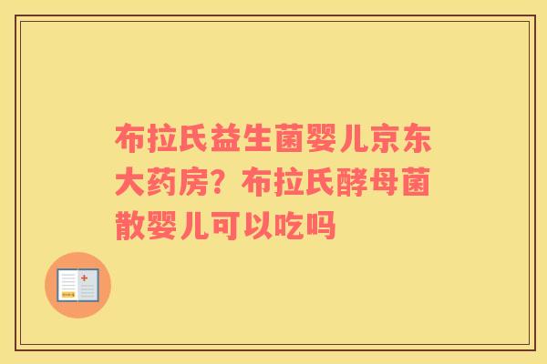 布拉氏益生菌婴儿京东大药房？布拉氏酵母菌散婴儿可以吃吗