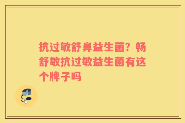 抗过敏舒鼻益生菌？畅舒敏抗过敏益生菌有这个牌子吗