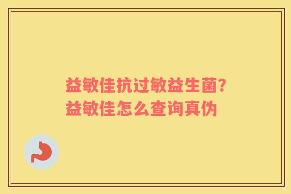益敏佳抗过敏益生菌？益敏佳怎么查询真伪