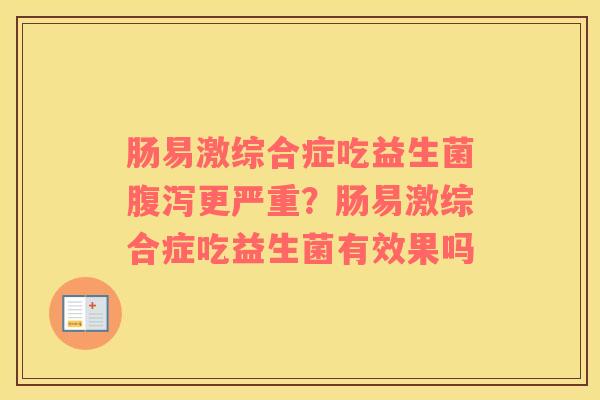 肠易激综合症吃益生菌腹泻更严重？肠易激综合症吃益生菌有效果吗