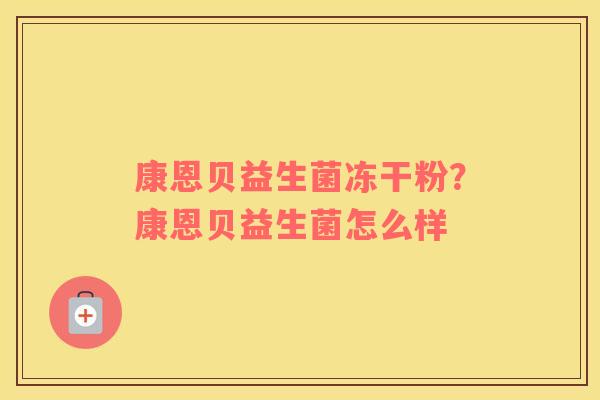 康恩贝益生菌冻干粉？康恩贝益生菌怎么样