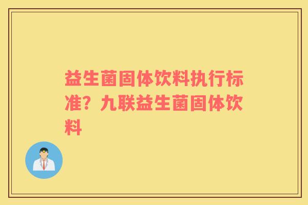 益生菌固体饮料执行标准？九联益生菌固体饮料