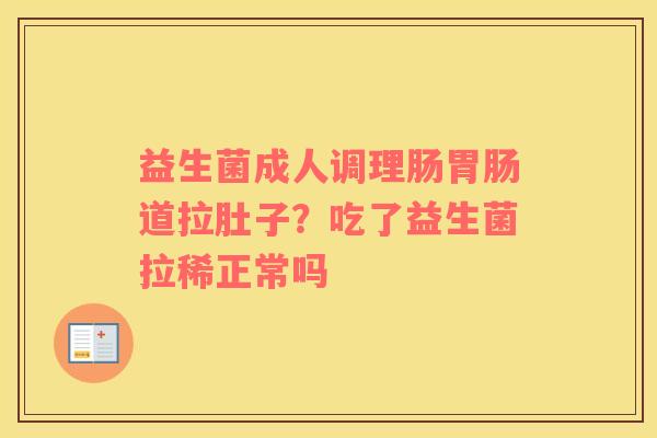 益生菌成人调理肠胃肠道拉肚子？吃了益生菌拉稀正常吗