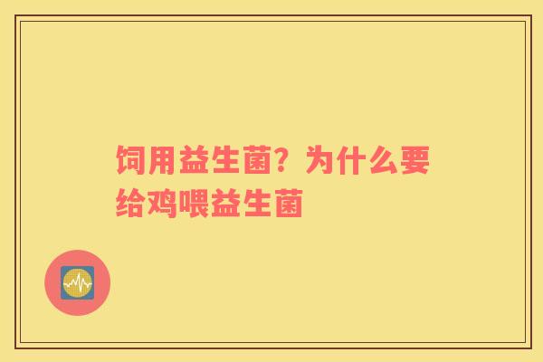 饲用益生菌？为什么要给鸡喂益生菌