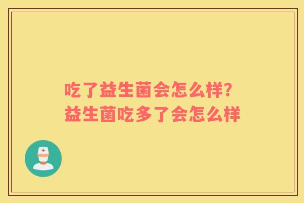 吃了益生菌会怎么样？益生菌吃多了会怎么样