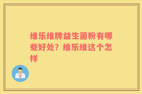 维乐维牌益生菌粉有哪些好处？维乐维这个怎样
