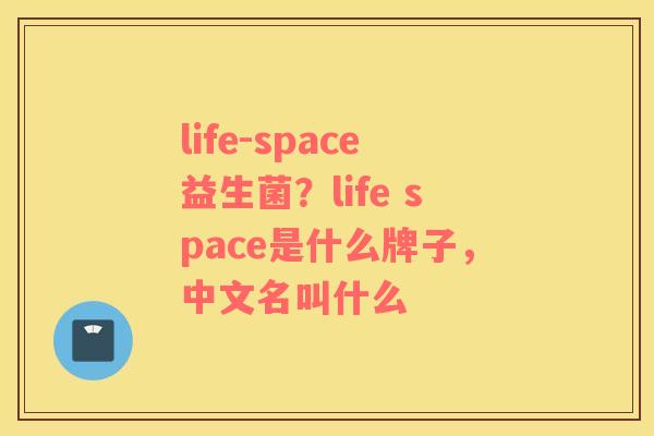 life-space益生菌？life space是什么牌子，中文名叫什么