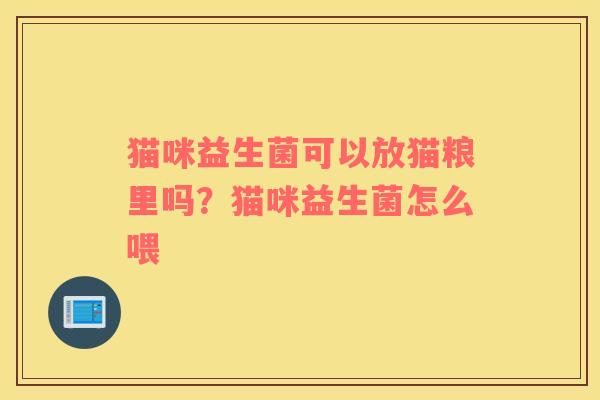 猫咪益生菌可以放猫粮里吗？猫咪益生菌怎么喂