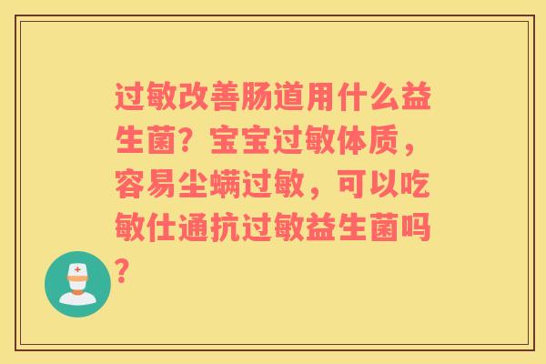 过敏改善肠道用什么益生菌？宝宝过敏体质，容易尘螨过敏，可以吃敏仕通抗过敏益生菌吗？