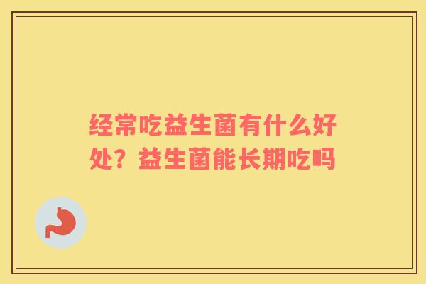 经常吃益生菌有什么好处？益生菌能长期吃吗
