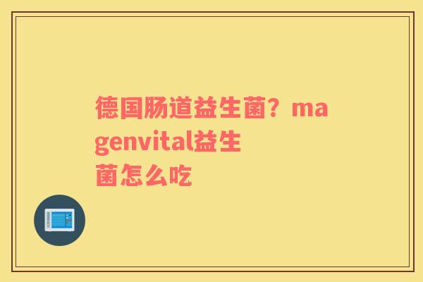 德国肠道益生菌？magenvital益生菌怎么吃