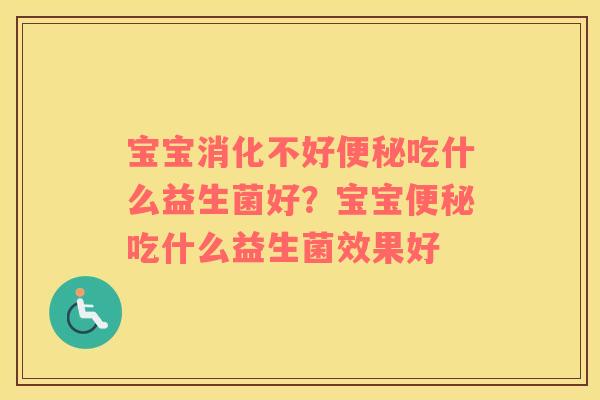 宝宝消化不好便秘吃什么益生菌好？宝宝便秘吃什么益生菌效果好