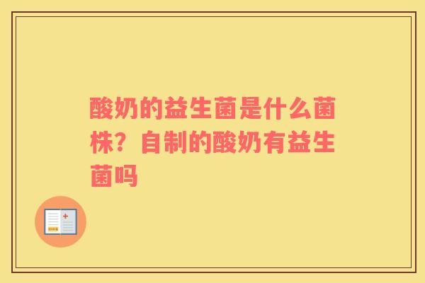 酸奶的益生菌是什么菌株？自制的酸奶有益生菌吗