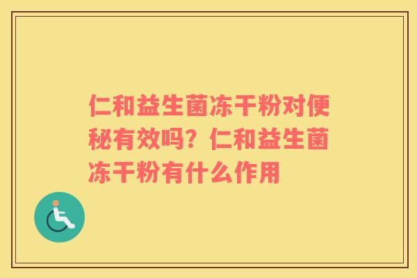 仁和益生菌冻干粉对便秘有效吗？仁和益生菌冻干粉有什么作用