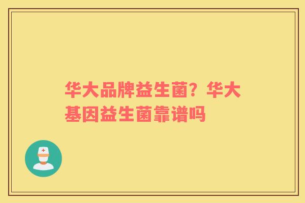 华大品牌益生菌？华大基因益生菌靠谱吗