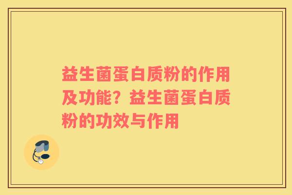 益生菌蛋白质粉的作用及功能？益生菌蛋白质粉的功效与作用
