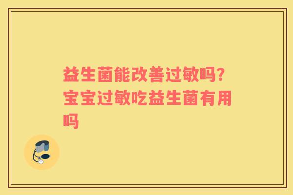 益生菌能改善过敏吗？宝宝过敏吃益生菌有用吗