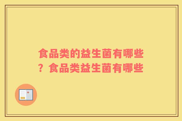 食品类的益生菌有哪些？食品类益生菌有哪些