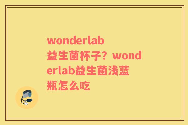 wonderlab 益生菌杯子？wonderlab益生菌浅蓝瓶怎么吃